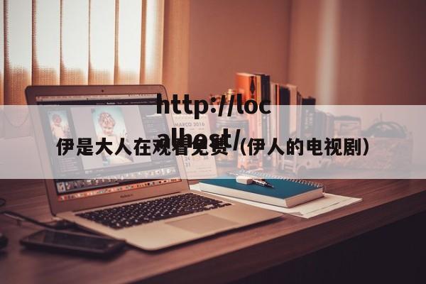 伊是大人在观看免费（伊人的电视剧）